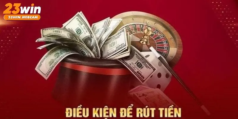 Chính sách điều kiện thực hiện rút tiền nhà cái 23WIN