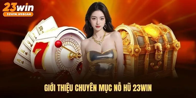 Sơ lược chuyên mục game Nổ Hũ 23WIN