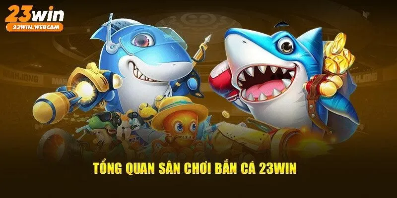 Khái quát nhanh về sảnh bắn cá 23WIN đến tân binh