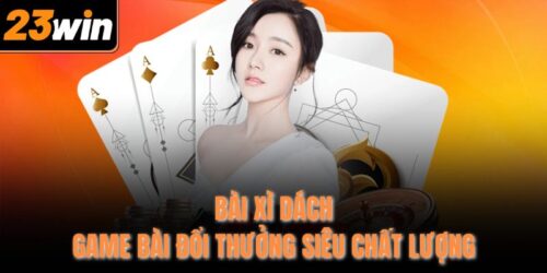 Bài Xì Dách - Game Bài Đổi Thưởng Siêu Chất Lượng