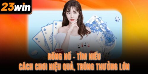 Rồng Hổ - Tìm Hiểu Cách Chơi Hiệu Quả, Trúng Thưởng Lớn